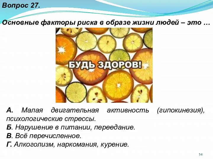 Вопрос 27. Основные факторы риска в образе жизни людей – это … А.