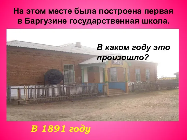 На этом месте была построена первая в Баргузине государственная школа. В 1891 году