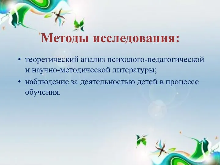 Методы исследования: теоретический анализ психолого-педагогической и научно-методической литературы; наблюдение за деятельностью детей в процессе обучения.