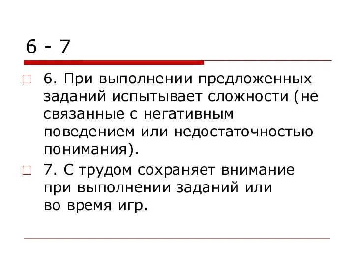 6 - 7 6. При выполнении предложенных заданий испытывает сложности