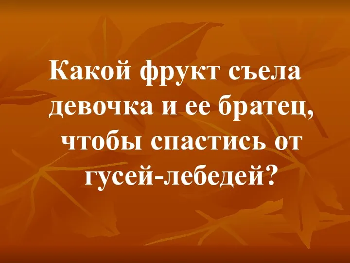 Какой фрукт съела девочка и ее братец, чтобы спастись от гусей-лебедей?