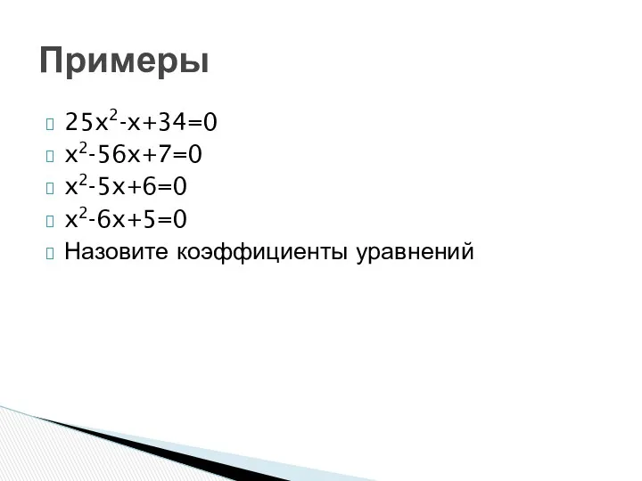 25x2-x+34=0 x2-56x+7=0 x2-5x+6=0 x2-6x+5=0 Назовите коэффициенты уравнений Примеры