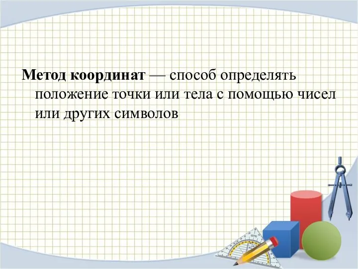 Метод координат — способ определять положение точки или тела с помощью чисел или других символов