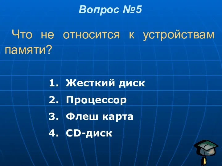 Что не относится к устройствам памяти? Вопрос №5 Жесткий диск Процессор Флеш карта CD-диск