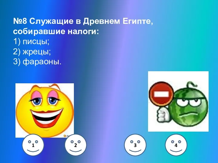 №8 Служащие в Древнем Египте, собиравшие налоги: 1) писцы; 2) жрецы; 3) фараоны.