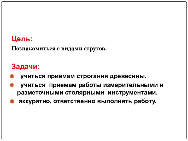 Цель: Познакомиться с видами стругов. Задачи: учиться приемам строгания древесины.