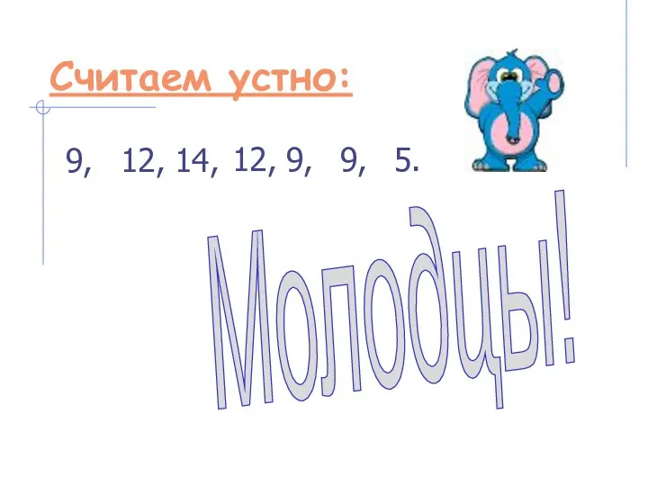 Считаем устно: 9, Молодцы! 12, 9, 14, 5. 9, 12,