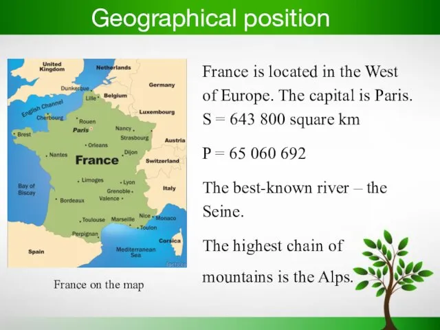 Geographical position France is located in the West of Europe.