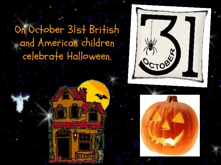 On October 31st British and American children celebrate Halloween.