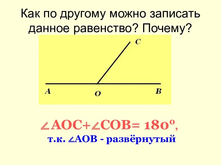 Как по другому можно записать данное равенство? Почему? АОС+∠СОВ= 180о, т.к. ∠АОВ - развёрнутый
