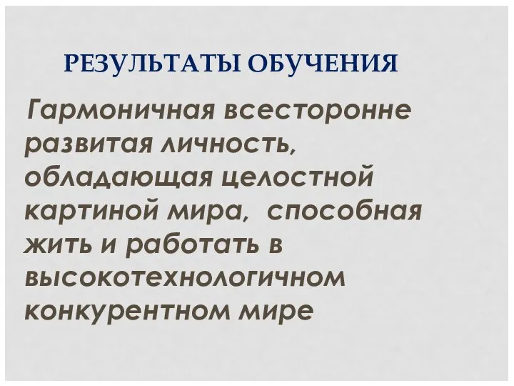 РЕЗУЛЬТАТЫ ОБУЧЕНИЯ Гармоничная всесторонне развитая личность, обладающая целостной картиной мира,