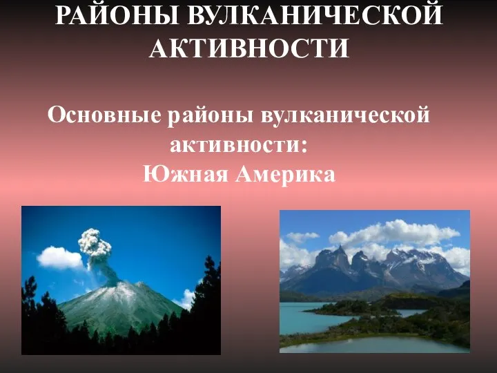 Основные районы вулканической активности: Южная Америка РАЙОНЫ ВУЛКАНИЧЕСКОЙ АКТИВНОСТИ