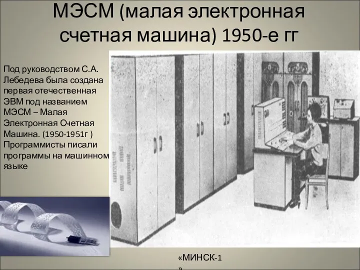 МЭСМ (малая электронная счетная машина) 1950-е гг «МИНСК-1» Под руководством