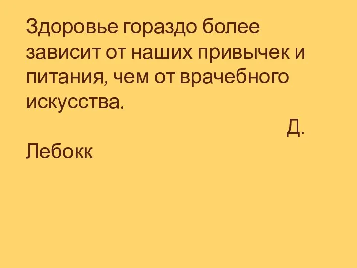 Здоровье гораздо более зависит от наших привычек и питания, чем от врачебного искусства. Д. Лебокк