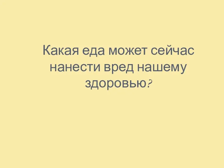 Какая еда может сейчас нанести вред нашему здоровью?