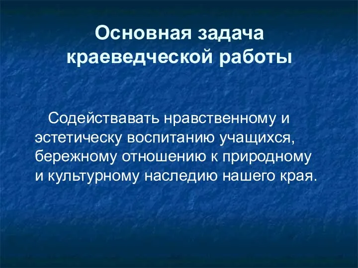 Основная задача краеведческой работы Содействавать нравственному и эстетическу воспитанию учащихся,