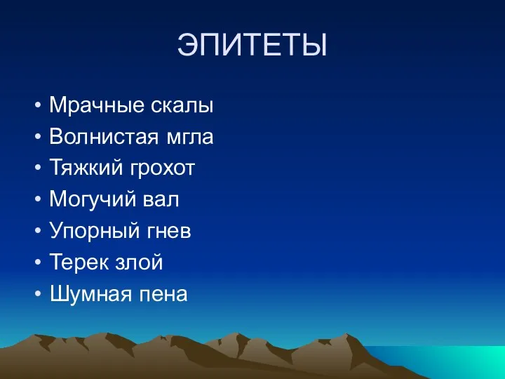 ЭПИТЕТЫ Мрачные скалы Волнистая мгла Тяжкий грохот Могучий вал Упорный гнев Терек злой Шумная пена