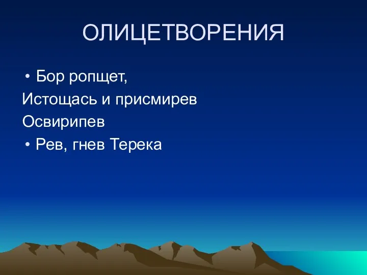 ОЛИЦЕТВОРЕНИЯ Бор ропщет, Истощась и присмирев Освирипев Рев, гнев Терека