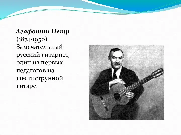 Агафошин Петр (1874-1950) Замечательный русский гитарист, один из первых педагогов на шестиструнной гитаре.