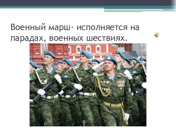 Военный марш- исполняется на парадах, военных шествиях.