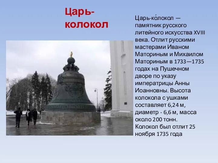 Царь-ко́локол — памятник русского литейного искусства XVIII века. Отлит русскими