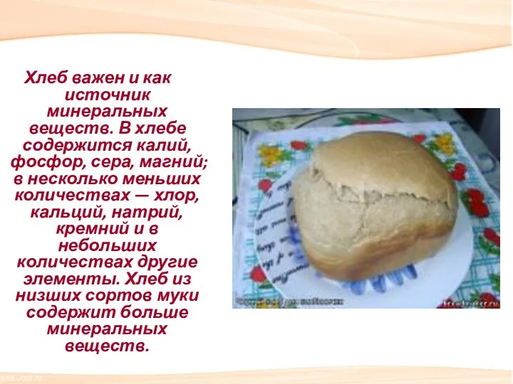 Хлеб важен и как источник минеральных веществ. В хлебе содержится калий, фосфор, сера,