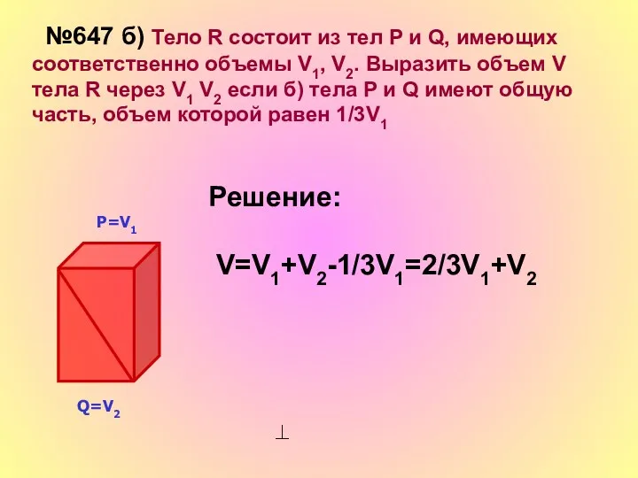 №647 б) Тело R состоит из тел Р и Q, имеющих соответственно объемы