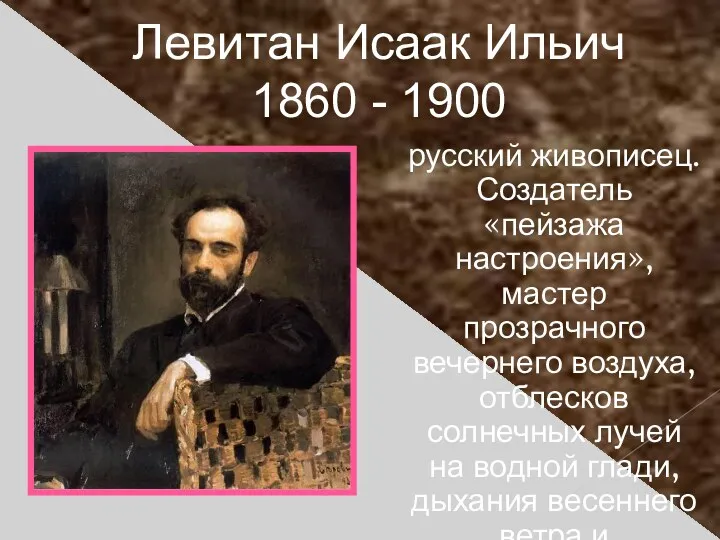 Левитан Исаак Ильич 1860 - 1900 русский живописец. Создатель «пейзажа