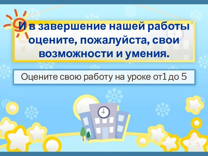 И в завершение нашей работы оцените, пожалуйста, свои возможности и умения. Оцените свою