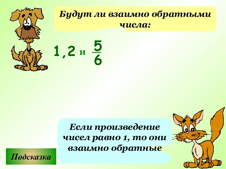Будут ли взаимно обратными числа: Подсказка Если произведение чисел равно