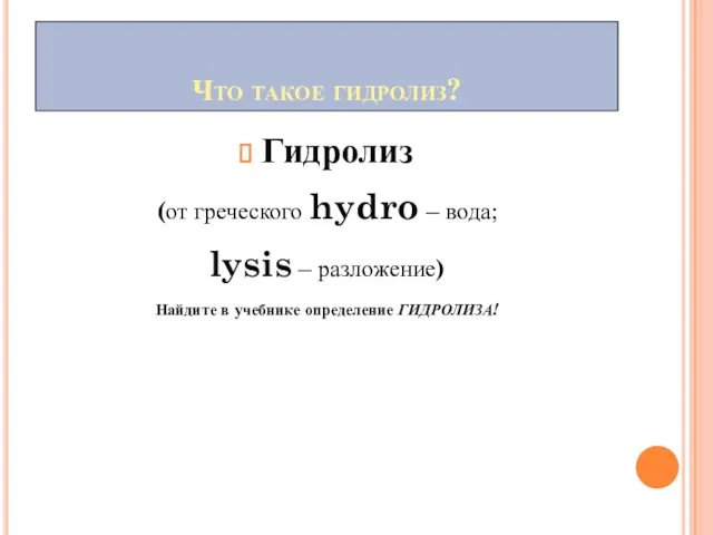Что такое гидролиз? Гидролиз (от греческого hydro – вода; lysis