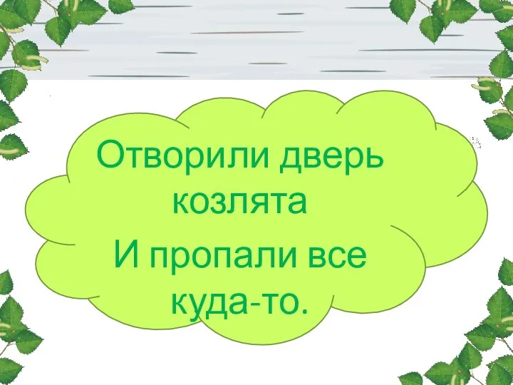 Отворили дверь козлята И пропали все куда-то.