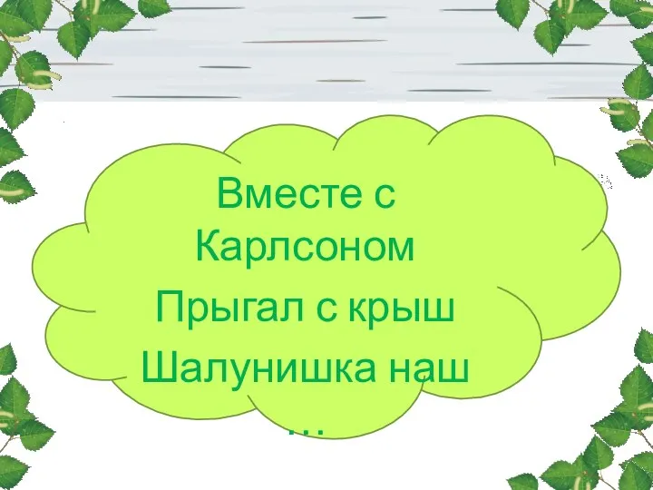 Вместе с Карлсоном Прыгал с крыш Шалунишка наш …