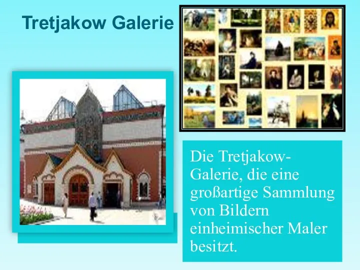 Tretjakow Galerie Die Tretjakow- Galerie, die eine großartige Sammlung von Bildern einheimischer Maler besitzt.