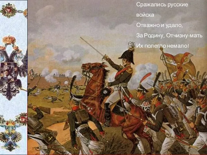 Сражались русские войска Отважно и удало, За Родину, Отчизну-мать Их полегло немало!