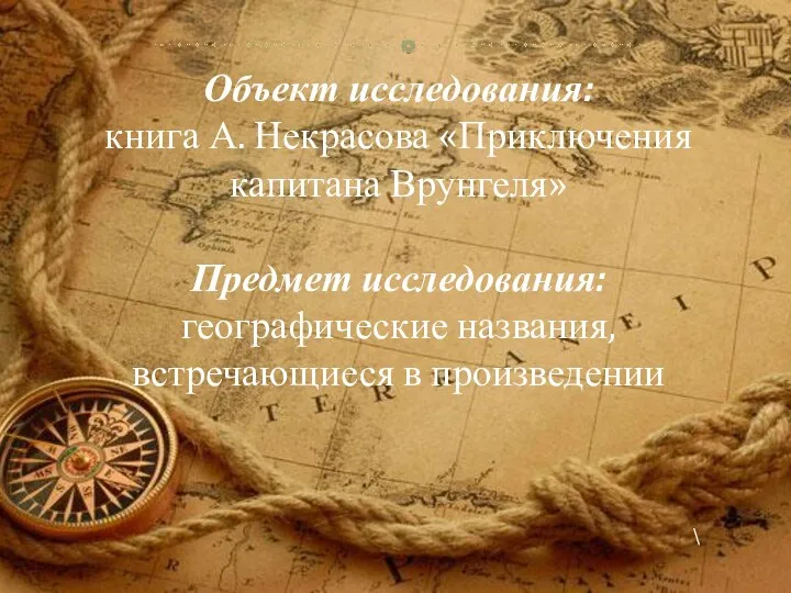 Объект исследования: книга А. Некрасова «Приключения капитана Врунгеля» Предмет исследования: географические названия, встречающиеся в произведении \