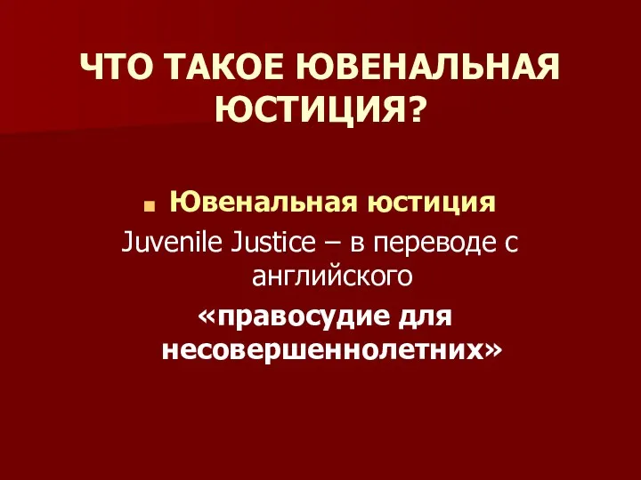 ЧТО ТАКОЕ ЮВЕНАЛЬНАЯ ЮСТИЦИЯ? Ювенальная юстиция Juvenile Justice – в переводе с английского «правосудие для несовершеннолетних»