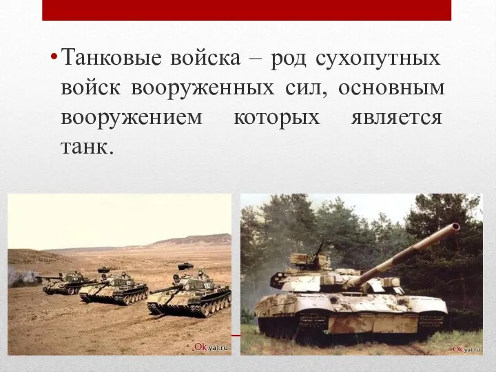 Танковые войска – род сухопутных войск вооруженных сил, основным вооружением которых является танк.