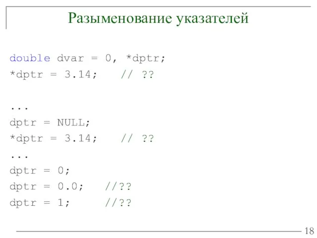 Разыменование указателей double dvar = 0, *dptr; *dptr = 3.14;