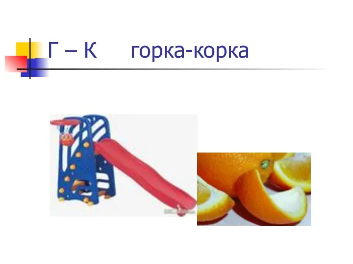 Г – К горка-корка