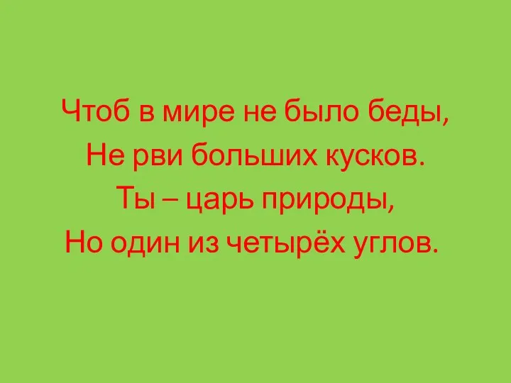 Чтоб в мире не было беды, Не рви больших кусков.