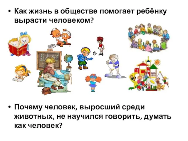 Как жизнь в обществе помогает ребёнку вырасти человеком? Почему человек,