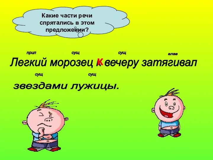 Легкий морозец к вечеру затягивал звездами лужицы. сущ сущ сущ сущ прил глаг