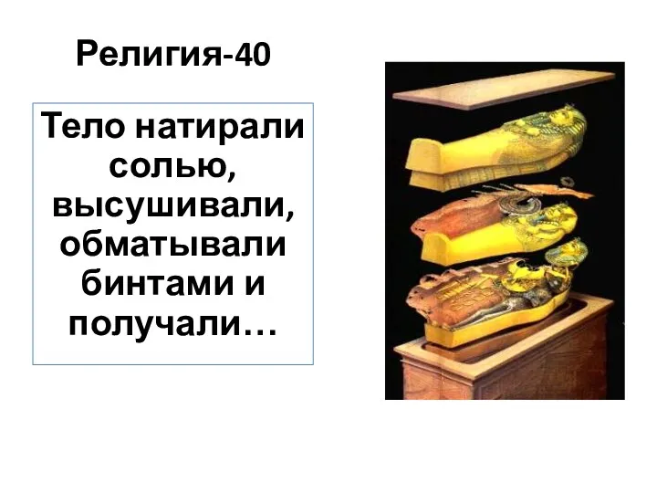 Религия-40 Тело натирали солью, высушивали, обматывали бинтами и получали…