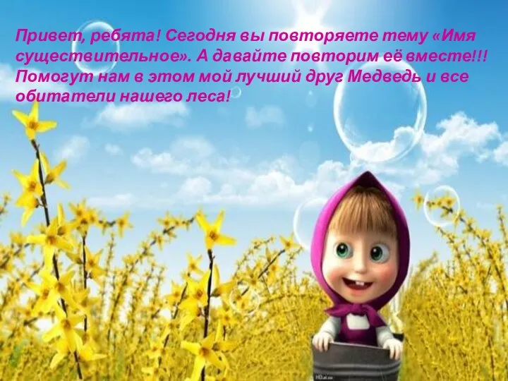 Привет, ребята! Сегодня вы повторяете тему «Имя существительное». А давайте повторим её вместе!!!