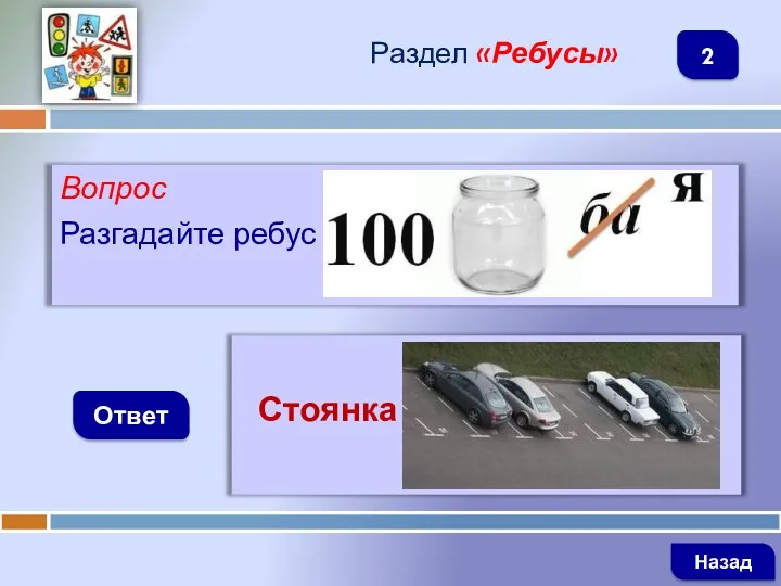 Вопрос Разгадайте ребус Ответ Раздел «Ребусы» Стоянка Назад 2