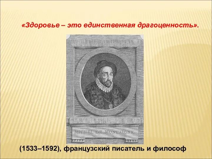 (1533–1592), французский писатель и философ «Здоровье – это единственная драгоценность».