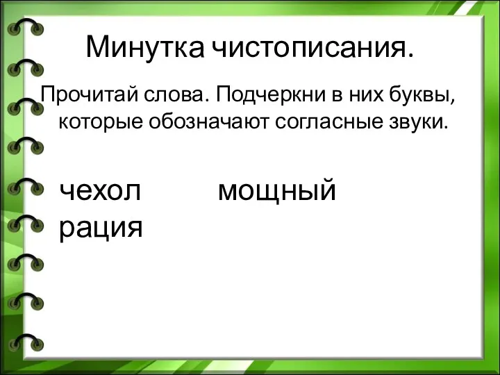 Минутка чистописания. Прочитай слова. Подчеркни в них буквы, которые обозначают согласные звуки. чехол мощный рация