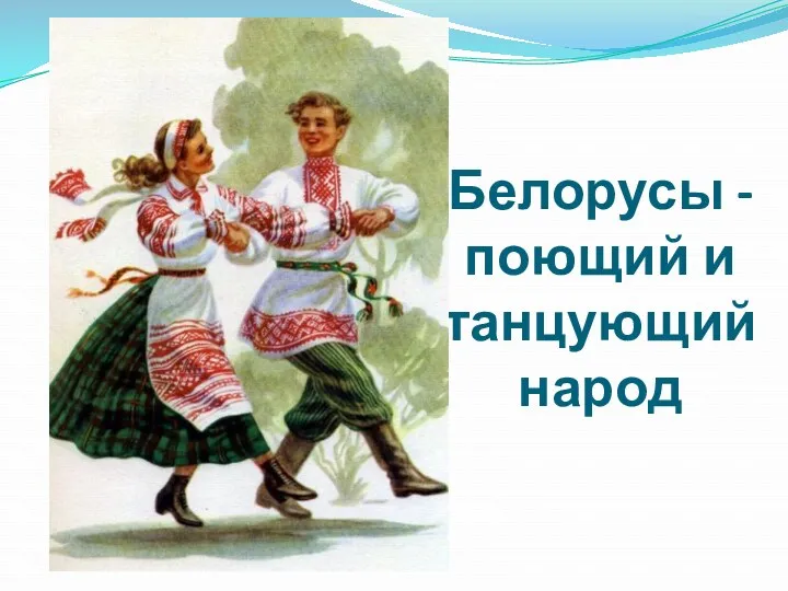 Белорусы -поющий и танцующий народ