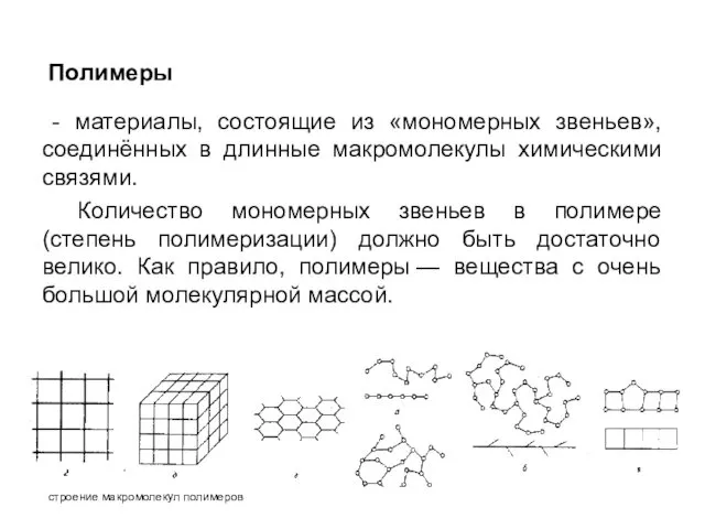 Полимеры - материалы, состоящие из «мономерных звеньев», соединённых в длинные макромолекулы химическими связями.